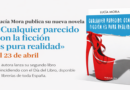 Lucía Mora publica este 23 de abril su nueva novela «Cualquier parecido con la ficción es pura realidad»