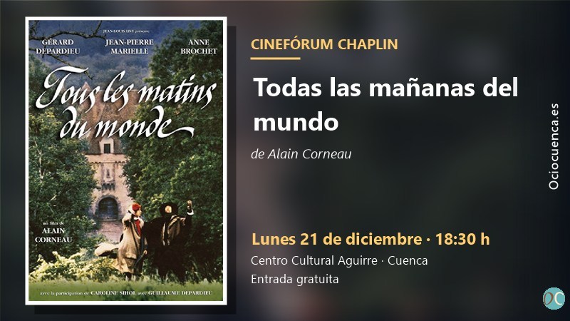 Cinefórum Chaplin de Cuenca: «Todas las mañanas del mundo», de Alain Corneau, lunes 21 de diciembre en el Centro Cultural Aguirre