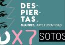 Despiertas VII. Mujeres, Arte e Identidad, en Sotos